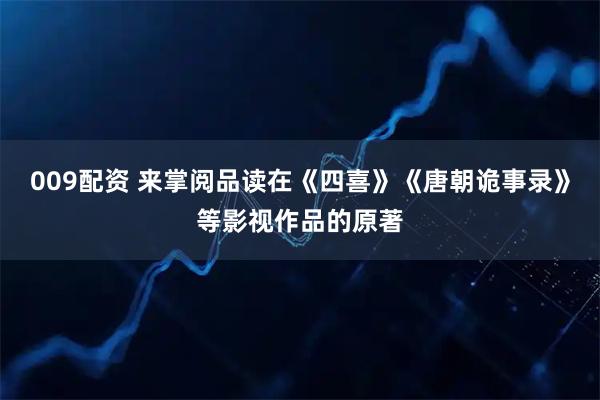 009配资 来掌阅品读在《四喜》《唐朝诡事录》等影视作品的原著