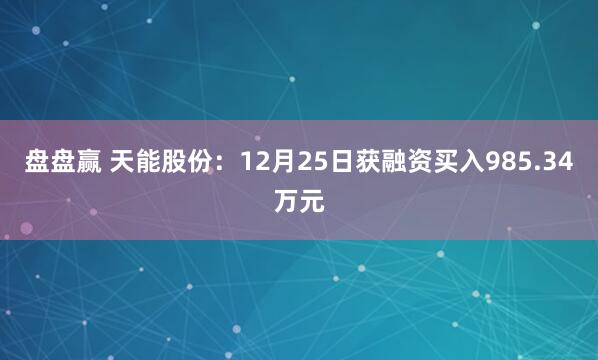 盘盘赢 天能股份:12月25日获融资买入985.34万元